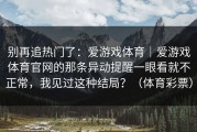 别再追热门了：爱游戏体育｜爱游戏体育官网的那条异动提醒一眼看就不正常，我见过这种结局？（体育彩票）