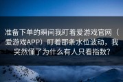 准备下单的瞬间我盯着爱游戏官网（爱游戏APP）盯着那条水位波动，我突然懂了为什么有人只看指数？