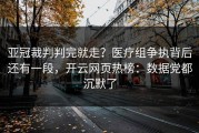 亚冠裁判判完就走？医疗组争执背后还有一段，开云网页热榜：数据党都沉默了