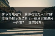你以为是运气，爱游戏官方入口的那条临场提示忽然断了一截其实在讲另一件事？（体育彩票）