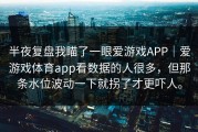 半夜复盘我瞄了一眼爱游戏APP｜爱游戏体育app看数据的人很多，但那条水位波动一下就拐了才更吓人。