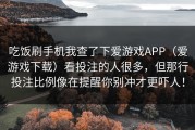 吃饭刷手机我查了下爱游戏APP（爱游戏下载）看投注的人很多，但那行投注比例像在提醒你别冲才更吓人！