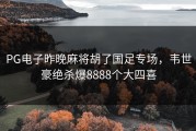 PG电子昨晚麻将胡了国足专场，韦世豪绝杀爆8888个大四喜