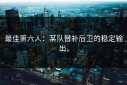最佳第六人：某队替补后卫的稳定输出。