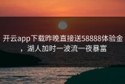 开云app下载昨晚直接送58888体验金，湖人加时一波流一夜暴富