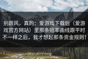 别跟风，真的：爱游戏下载后（爱游戏官方网站）里那条赔率曲线跟平时不一样之后，我才想起那条资金规则！