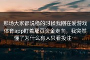那场大家都说稳的时候我刚在爱游戏体育app盯着那页资金走向，我突然懂了为什么有人只看投注…