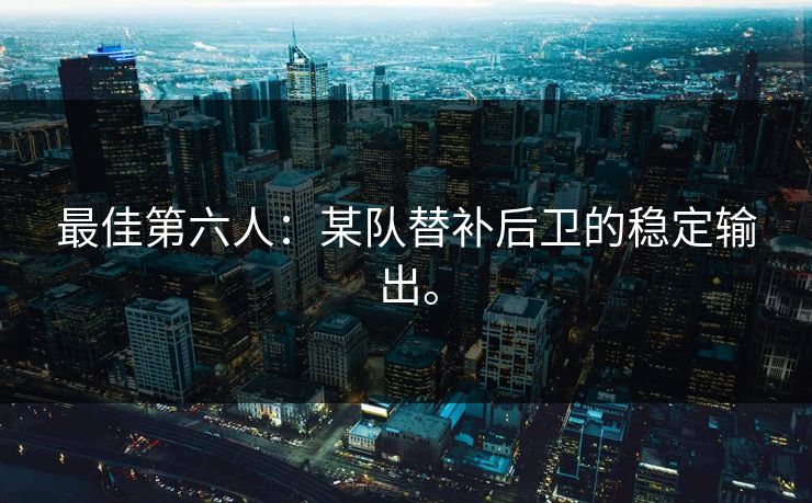 最佳第六人：某队替补后卫的稳定输出。